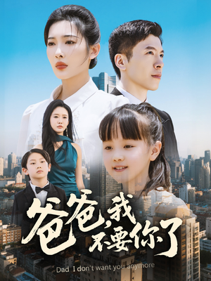 爸爸，我不要你了（60集）推荐好短剧