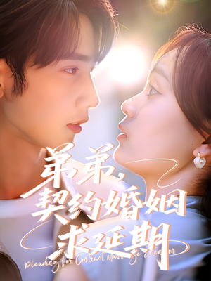 弟弟，契约婚姻求延期（50集）短剧太精彩了