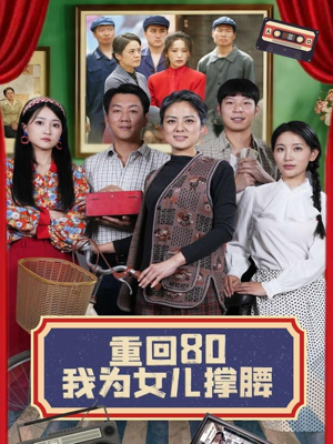 重回80我为女儿撑腰（55集）超好看短剧推荐