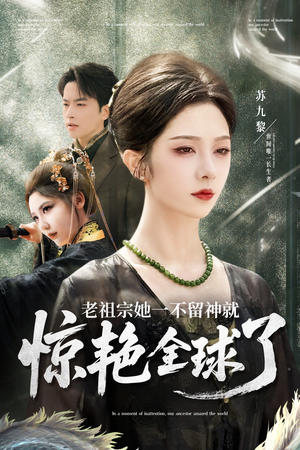 老祖宗她一不留神就惊艳全球了（80集）最火短剧推荐