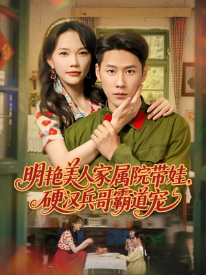 明艳美人家属院带娃,硬汉兵哥霸道宠(83集) 明艳美人家属院带娃,硬汉兵哥霸道宠(83集)短剧越看越精彩