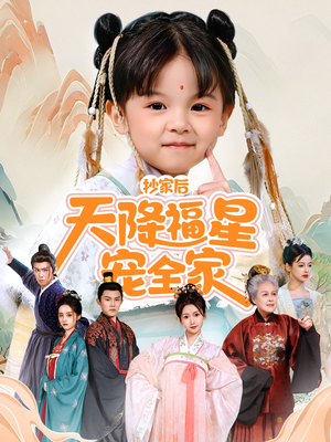 抄家后天降福星宠全家(64集) 抄家后天降福星宠全家(64集)短剧精彩不断