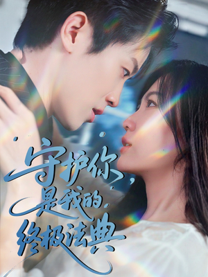 守护你，是我的终极法典（60集）我真的爱了