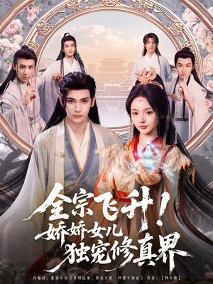 全宗飞升!娇娇女儿独宠修真界(100集) 全宗飞升!娇娇女儿独宠修真界(100集)新短剧推荐