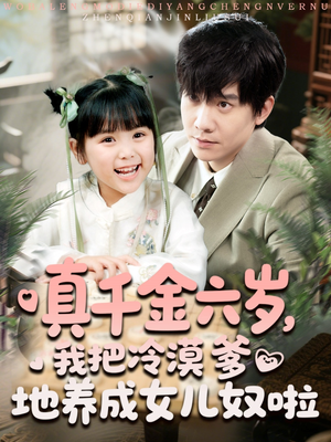 真千金六岁，我把冷漠爹地养成女儿奴啦（80集）好看短剧又来了