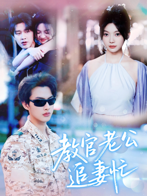 教官老公追妻忙(81集) 教官老公追妻忙(81集)一口气看完