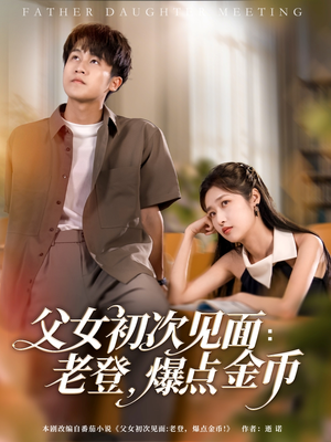 父女初次见面:老登,爆点金币(82集) 父女初次见面:老登,爆点金币(82集)河马免费短剧