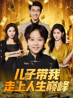 儿子带我走上人生巅峰(58集) 儿子带我走上人生巅峰(58集)甜宠短剧推荐