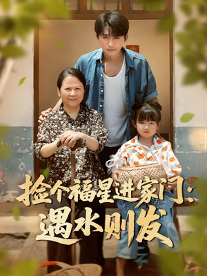 捡个福星进家门遇水则发（50集）这部短剧太好看