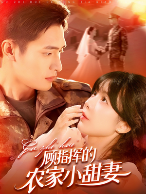 顾指挥的农家小甜妻（106集）短剧太上头了