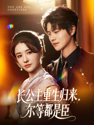 长公主重生归来尔等都是臣（111集）短剧太精彩
