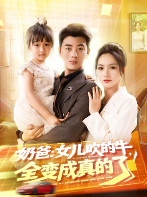 奶爸女儿吹的牛全变成真的了(80集) 奶爸女儿吹的牛全变成真的了(80集)80到100集