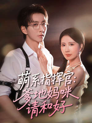萌系指挥官爹地妈咪请和好(50集) 萌系指挥官爹地妈咪请和好(50集)火爆短剧抢先看