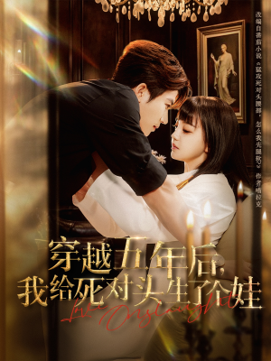 穿越五年后我给死对头生了个娃(81集) 穿越五年后我给死对头生了个娃(81集)完整版