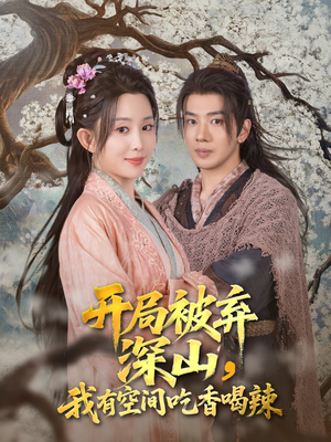 开局被弃深山我有空间吃香喝辣（80集）最火爆短剧