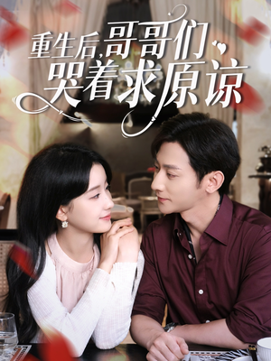 重生后哥哥们哭着求原谅(75集) 重生后哥哥们哭着求原谅(75集)大结局