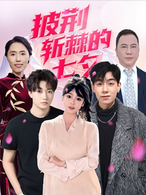 披荆斩棘的七夕（34集）短剧上热门