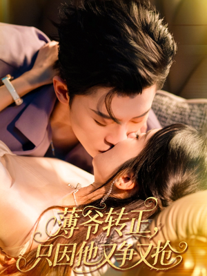 薄爷转正只因他又争又抢（57集）热门短剧免费看