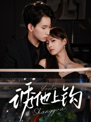 诱他上钩(59集) 诱他上钩(59集)小短剧抢先看