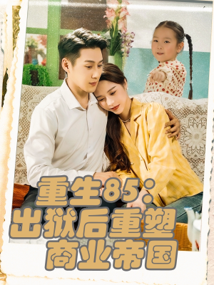 重生85出狱后重塑商业帝国（80集）百度在线观看
