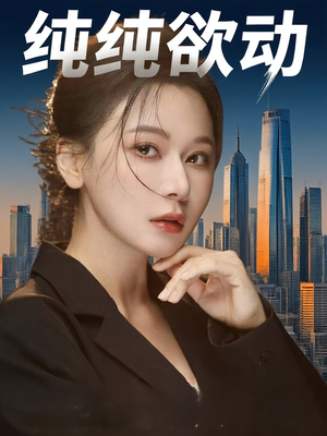 纯纯欲动（100集）无需充值尽情看