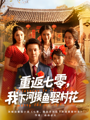 重返七零我下河摸鱼娶村花(90集) 重返七零我下河摸鱼娶村花(90集)短剧解说全集