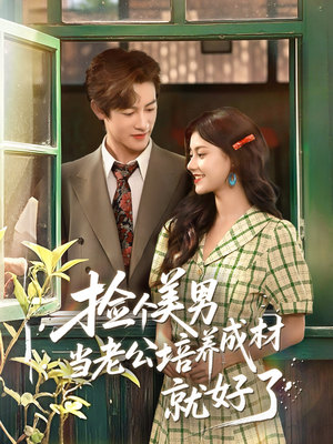 捡个美男当老公培养成材就好了（60集）热门短剧推荐