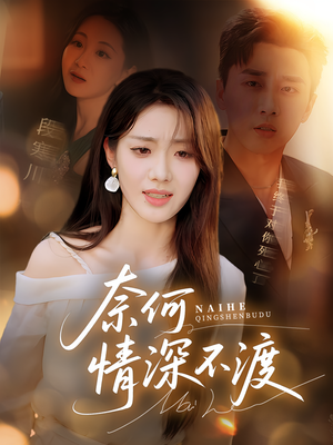 奈何情深不渡（72集）口碑爆棚免费看