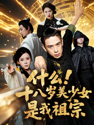 什么十八岁美少女是我祖宗（63集)热播短剧来袭