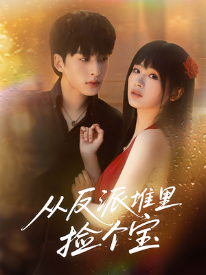 从反派堆里捡个宝（70集）甜宠短剧追到爽