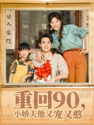 重回90小娇夫他又宠又憨（72集）火爆短剧抢先看