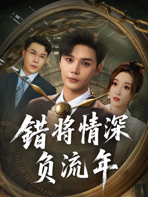 错将情深负流年（70集）短剧太好看