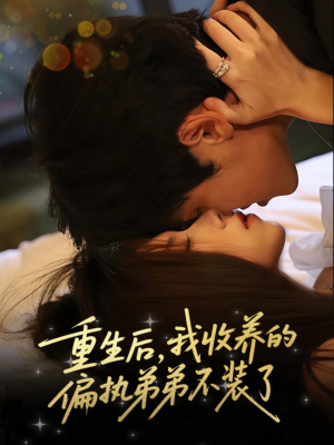 重生后我收养的偏执弟弟不装了(50集) 重生后我收养的偏执弟弟不装了(50集)爆款短剧推荐