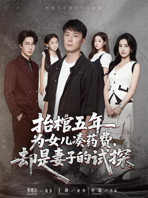 抬棺五年为女儿凑药费却是妻子的试探（42集）精彩短剧来了