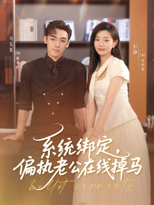 系统绑定偏执老公在线掉马（76集）精彩短剧分享。