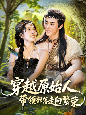 穿越原始人带领部落走向繁荣（91集）红果免费看短剧