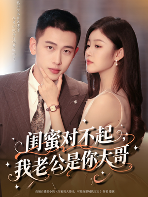 闺蜜对不起我老公是你大哥（72集）我全都看完了