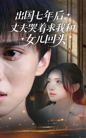 出国七年后丈夫哭着求我和女儿回头（39集）高清无码免费看