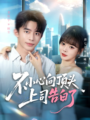 不小心向顶头上司告白了（80集）高分佳作免费看