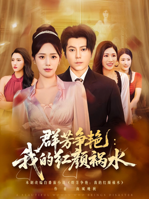 群芳争艳我的红颜祸水（99集）火爆短剧推荐