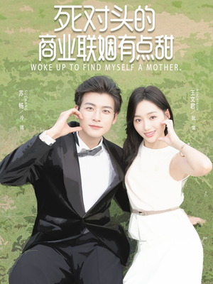 死对头的商业联姻有点甜（76集）热播短剧全集看