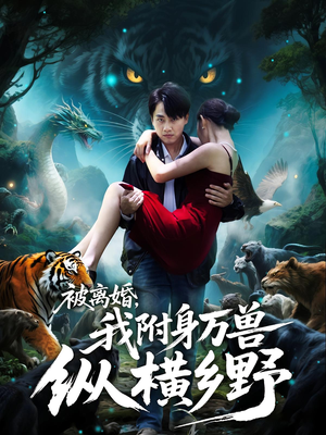 被离婚，我附身万兽纵横乡野（81集）网络小短剧