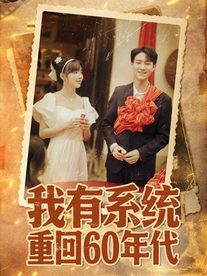 重回六零我靠系统娶媳妇（58集）免费短剧就是爽