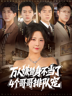 万人嫌替身不当了4个哥哥排队宠(88集) 万人嫌替身不当了4个哥哥排队宠(88集)短剧免费分享