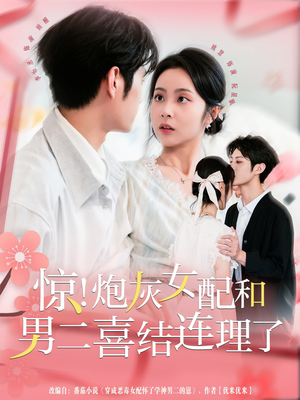 惊！炮灰女配和男二喜结连理了（91集）甜宠短剧追到爽