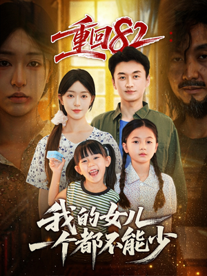 重回82我的女儿一个都不能少(97集) 重回82我的女儿一个都不能少(97集)网络小短剧