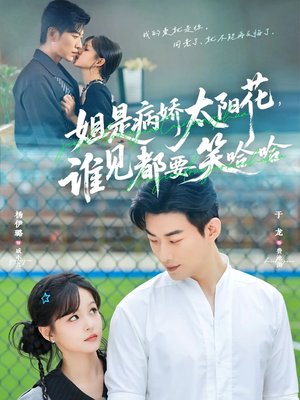 姐是病娇太阳花，谁见都要笑哈哈（66集）最新上映的短剧