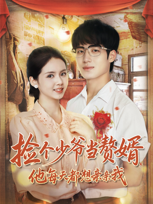 捡个少爷当赘婿,他每天都想亲亲我(72集) 捡个少爷当赘婿,他每天都想亲亲我(72集)热播短剧重燃