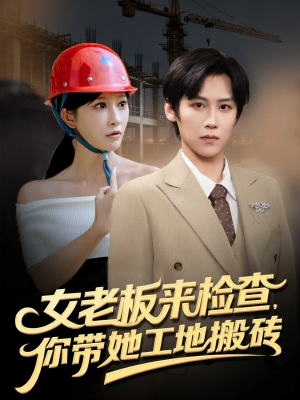 女老板来检查你带她工地搬砖(87集) 女老板来检查你带她工地搬砖(87集)大结局