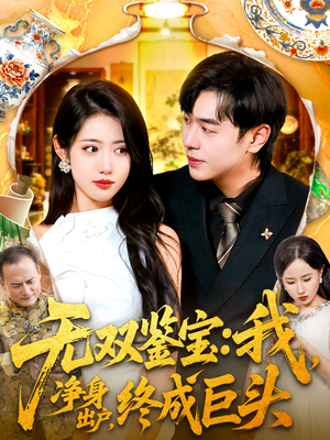 无双鉴宝我净身出户终成巨头（109集）短剧全集大结局